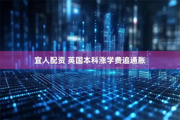 宜人配资 英国本科涨学费追通胀